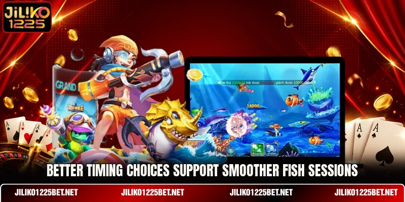 Better timing choices support smoother fish sessions Better timing choices support smoother fish sessions