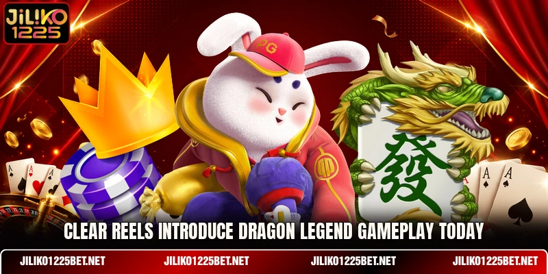 Clear reels introduce Dragon Legend gameplay today Clear reels introduce Dragon Legend gameplay today