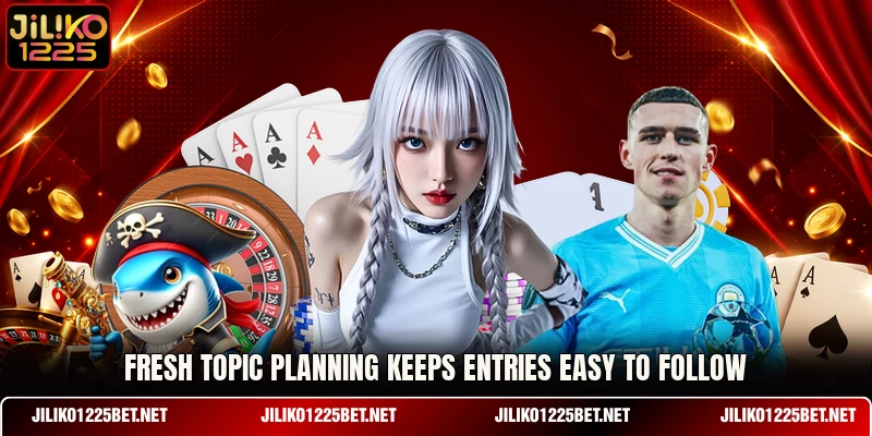 Fresh topic planning keeps entries easy to follow Fresh topic planning keeps entries easy to follow