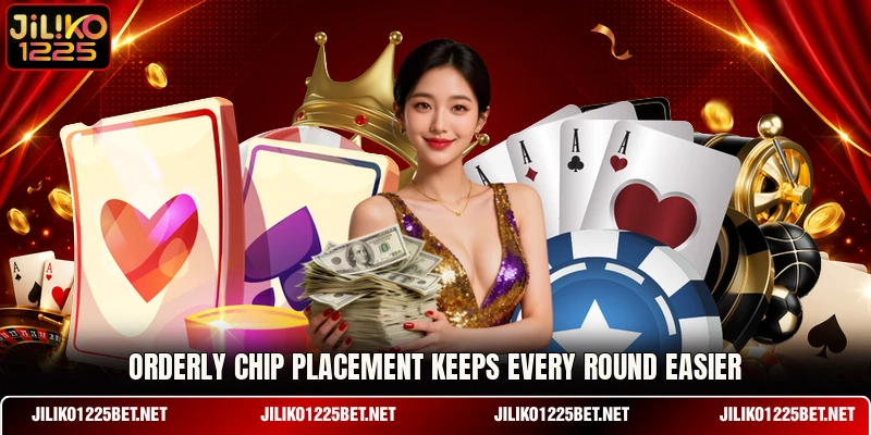 Orderly chip placement keeps every round easier Orderly chip placement keeps every round easier