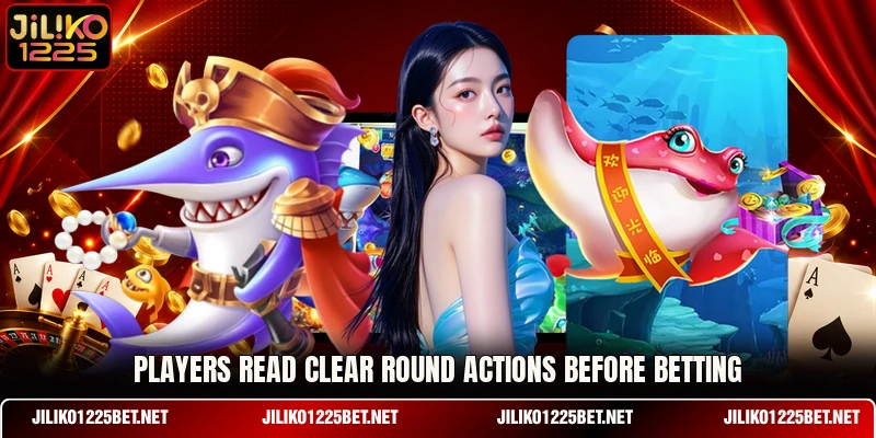 Players read clear round actions before betting Players read clear round actions before betting