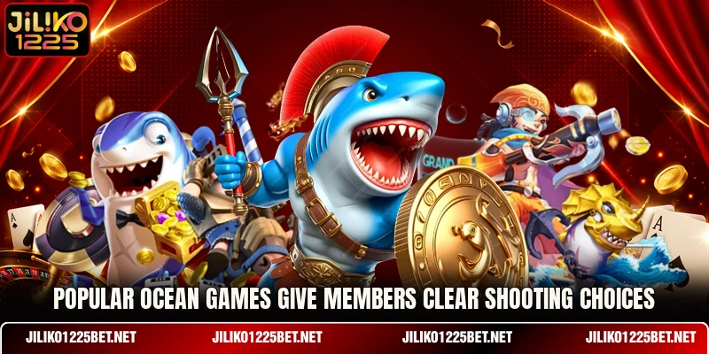 Popular ocean games give members clear shooting choices Popular ocean games give members clear shooting choices