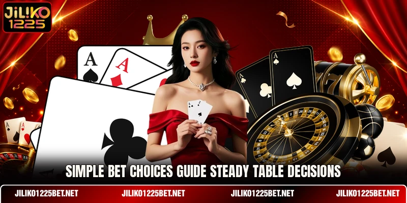 Simple bet choices guide steady table decisions Simple bet choices guide steady table decisions